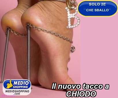 Medioshopping Il nuovo tacco a        CHIODO