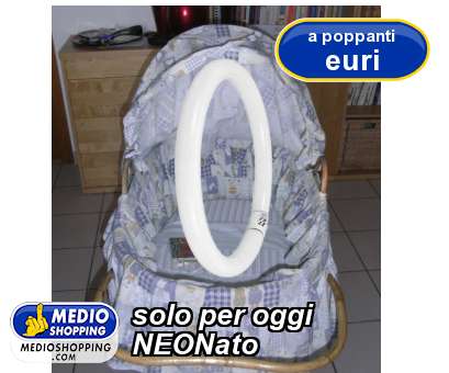 Medioshopping solo per oggi NEONato