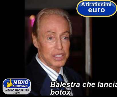 Medioshopping Balestra che lancia botox