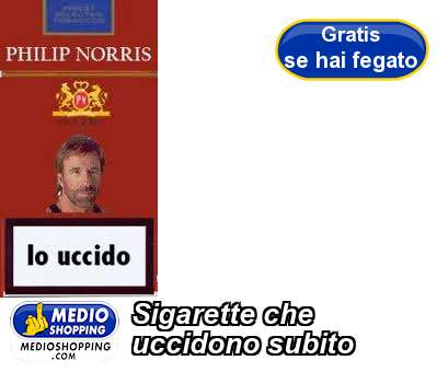 Medioshopping Sigarette che  uccidono subito