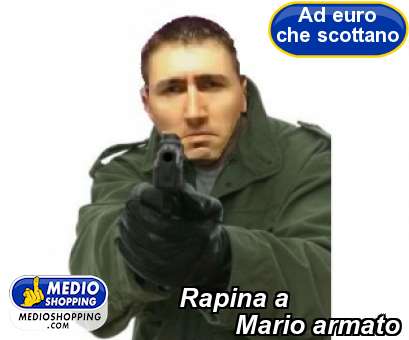 Medioshopping Rapina a          Mario armato