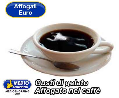 Medioshopping Gusti di gelato Affogato nel caff