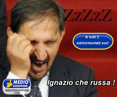 Medioshopping Ignazio che russa !