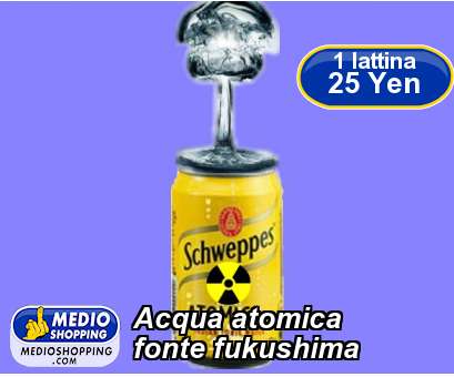 Medioshopping Acqua atomica fonte fukushima