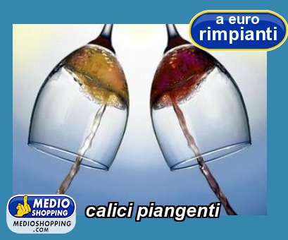 Medioshopping calici piangenti