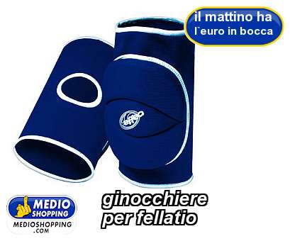 Medioshopping ginocchiere  per fellatio