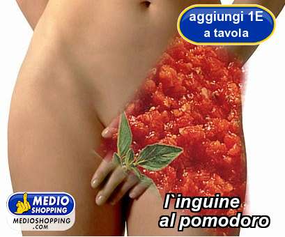 Medioshopping l`inguine          al pomodoro