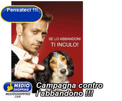 Medioshopping Campagna contro l`abbandono !!!