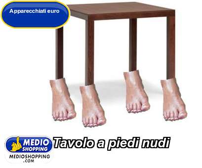 Medioshopping Tavolo a piedi nudi