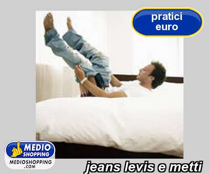jeans levis e metti