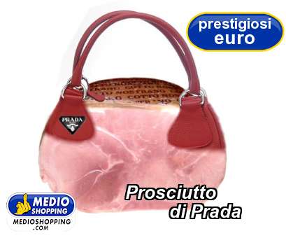 Medioshopping Prosciutto          di Prada