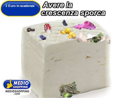 Medioshopping Avere la  crescenza sporca