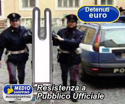 Medioshopping Resistenza a  Pubblico Ufficiale