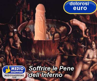 Medioshopping Soffrire le Pene dell`Inferno