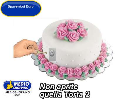 Medioshopping Non aprite  quella Torta 2