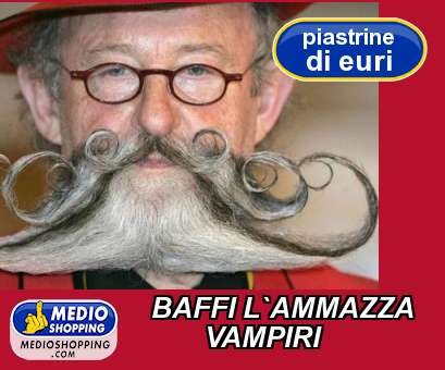 Medioshopping BAFFI L`AMMAZZA        VAMPIRI