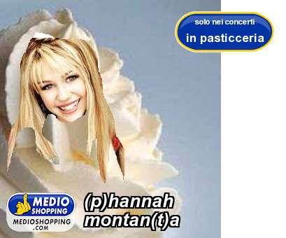 Medioshopping (p)hannah montan(t)a