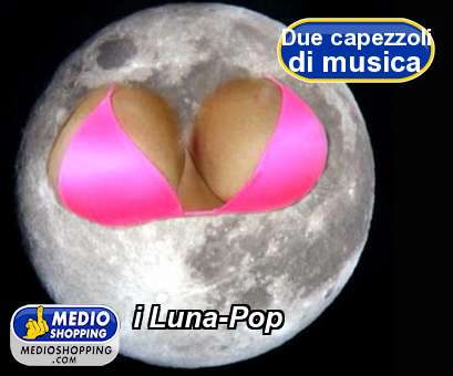 Medioshopping i Luna-Pop