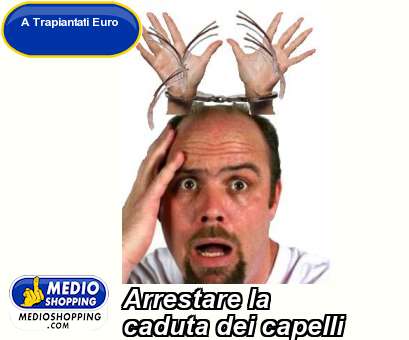 Medioshopping Arrestare la  caduta dei capelli