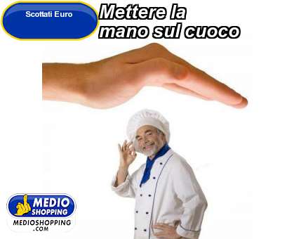 Medioshopping Mettere la  mano sul cuoco