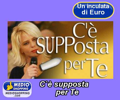 Medioshopping C` supposta          per Te