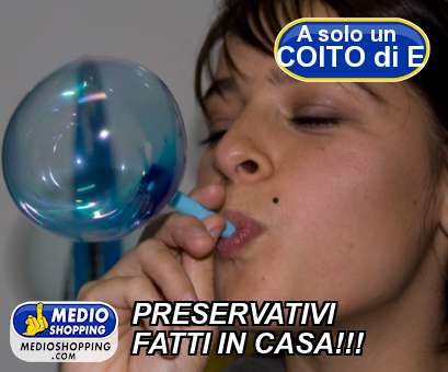 Medioshopping PRESERVATIVI FATTI IN CASA!!!