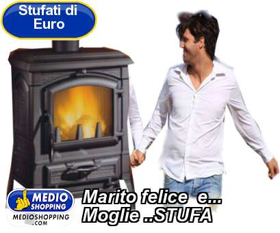 Medioshopping Marito felice  e... Moglie ..STUFA