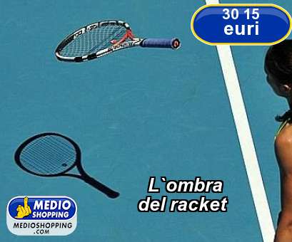 Medioshopping L`ombra   del racket