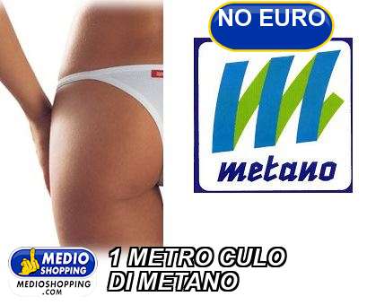 Medioshopping 1 METRO CULO DI METANO