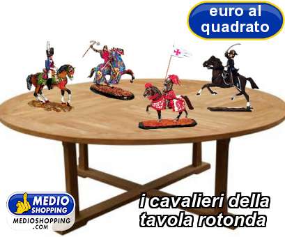 Medioshopping i cavalieri della    tavola rotonda