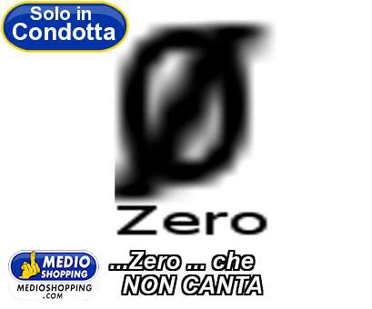 ...Zero ... che    NON CANTA