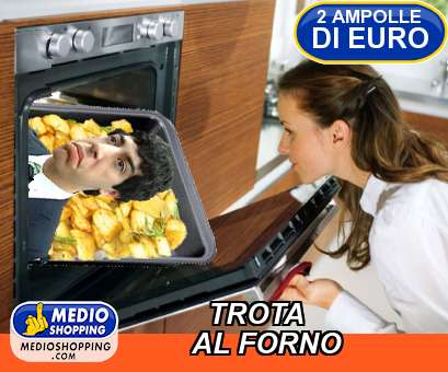 Medioshopping TROTA         AL FORNO