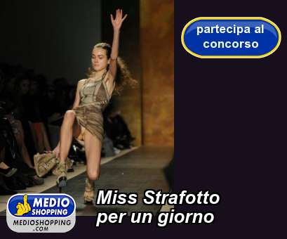 Medioshopping Miss Strafotto  per un giorno