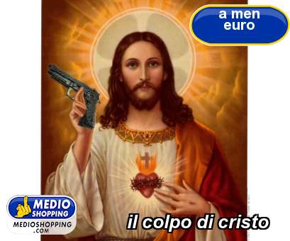 Medioshopping il colpo di cristo