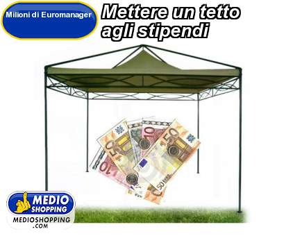 Medioshopping Mettere un tetto  agli stipendi