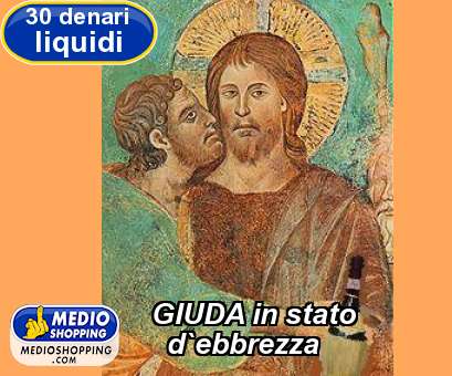 Medioshopping GIUDA in stato   d`ebbrezza