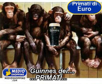 Medioshopping Guinnes dei.... ...PRIMATI...