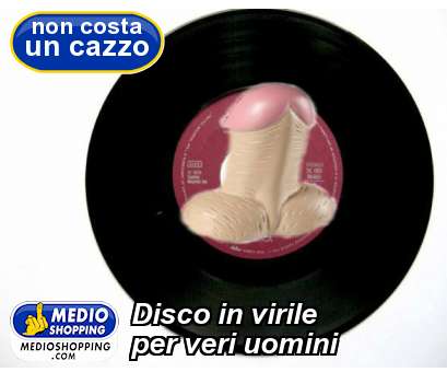 Medioshopping Disco in virile per veri uomini