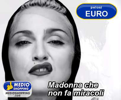 Medioshopping Madonna che non fa miracoli