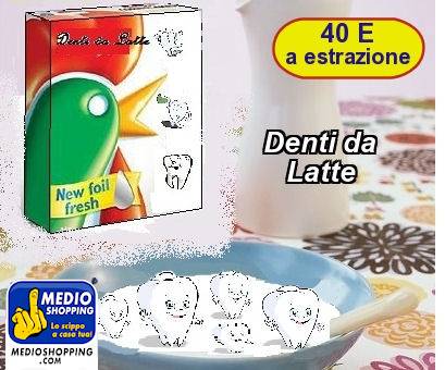 Medioshopping Denti da             Latte