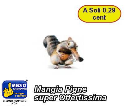 Medioshopping Mangia Pigne super Offertissima