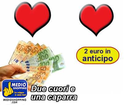 Medioshopping Due cuori e  una caparra