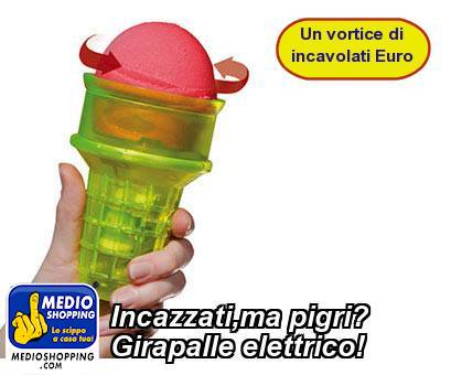 Medioshopping Incazzati,ma pigri? Girapalle elettrico!