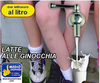 Medioshopping LATTE ALLE GINOCCHIA