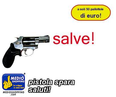 Medioshopping pistola spara saluti!