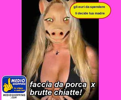 Medioshopping faccia da porca  x brutte chiatte!