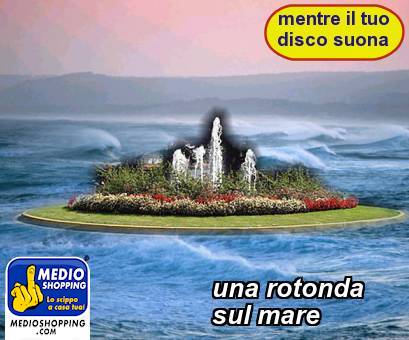 Medioshopping una rotonda       sul mare