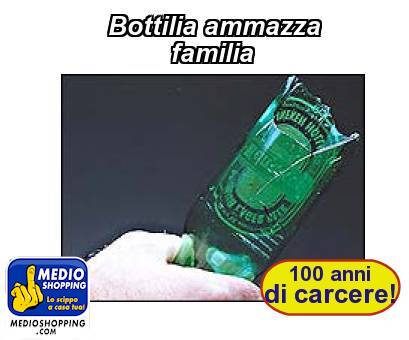 Medioshopping Bottilia ammazza            familia