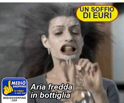 Medioshopping Aria fredda in bottiglia