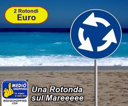 Medioshopping Una Rotonda  sul Mareeeee